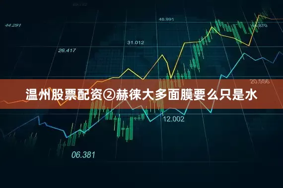 温州股票配资②赫徕大多面膜要么只是水