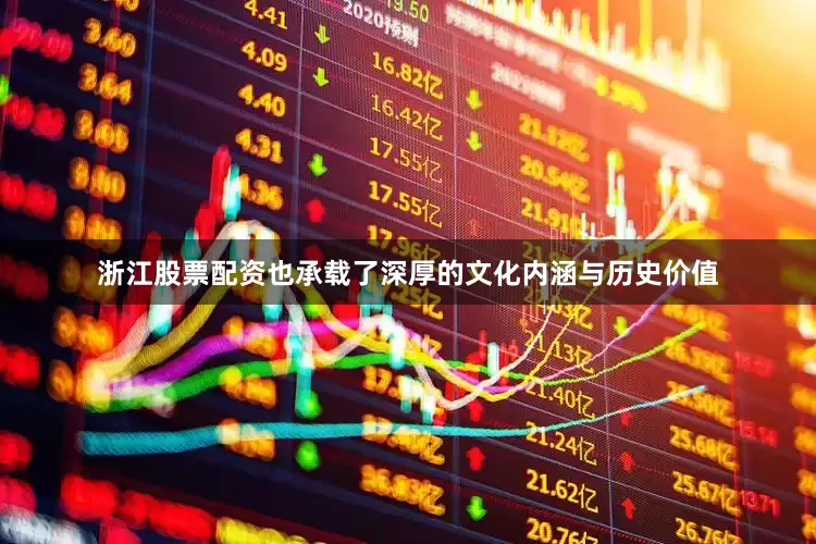 浙江股票配资也承载了深厚的文化内涵与历史价值